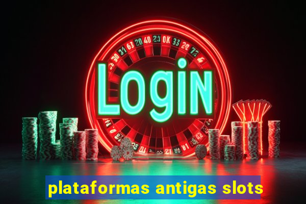 plataformas antigas slots